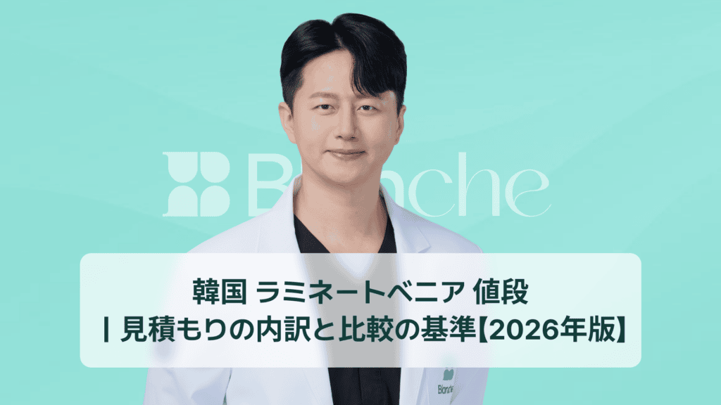 韓国 ラミネートベニア 値段 ｜見積もりの内訳と比較の基準【2026年版】