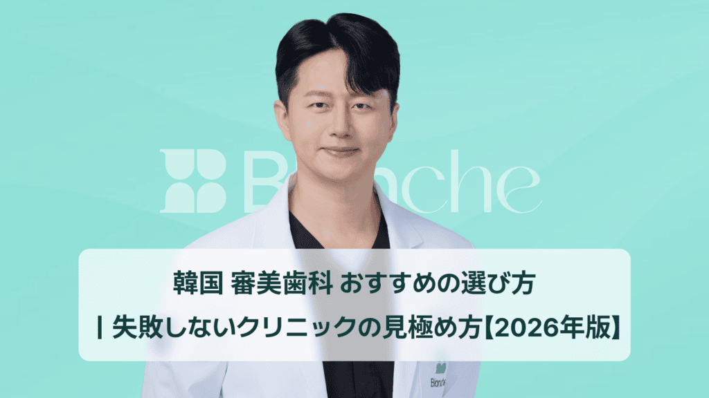 韓国 審美歯科 おすすめの選び方｜失敗しないクリニックの見極め方【2026年版】