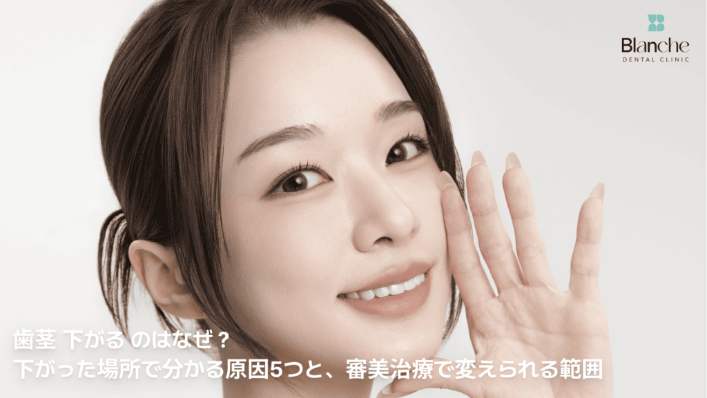 歯茎 下がる のはなぜ？下がった場所で分かる原因5つと、審美治療で変えられる範囲