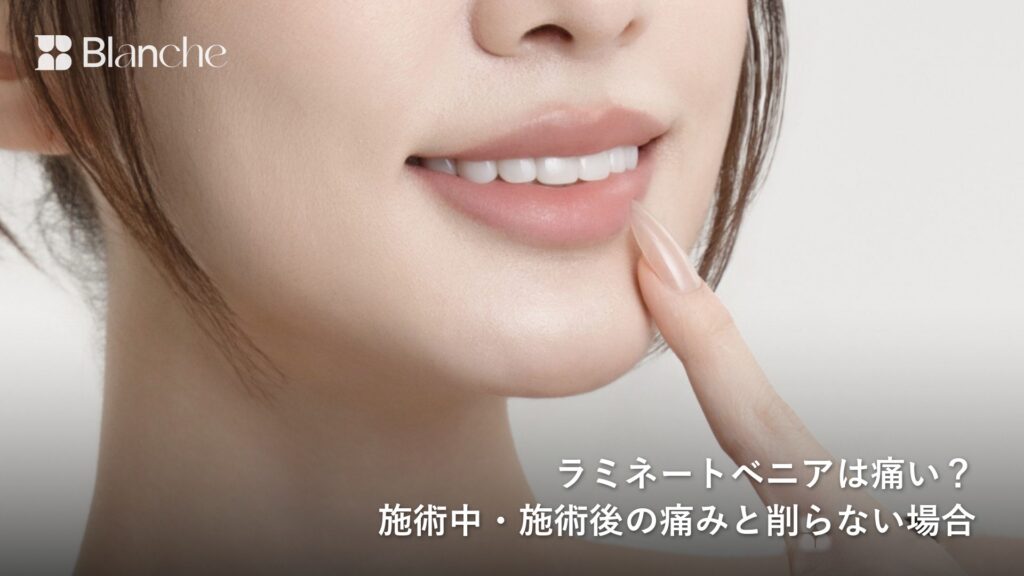 ラミネートベニアは痛い? 施術中・施術後の痛みと削らない場合