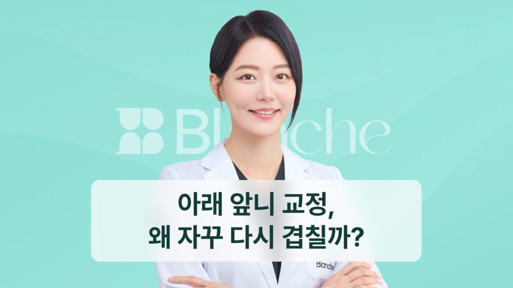아래 앞니 교정, 왜 자꾸 다시 겹칠까?